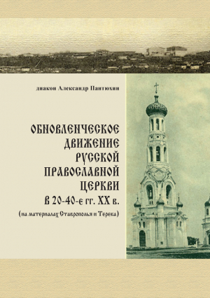 обложка книги Обновленческое движение Русской Православной Церкви в 20–40-е гг. XX в. (на материалах Ставрополья и Терека) - Александр Пантюхин