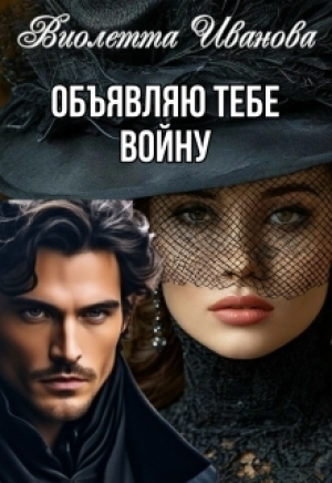 обложка книги Объявляю тебе войну (СИ) - Виолетта Иванова