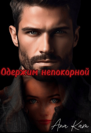 обложка книги Одержим непокорной (СИ) - Ana Kam