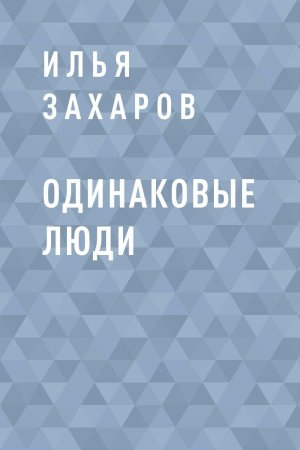 обложка книги Одинаковые люди - Илья Захаров