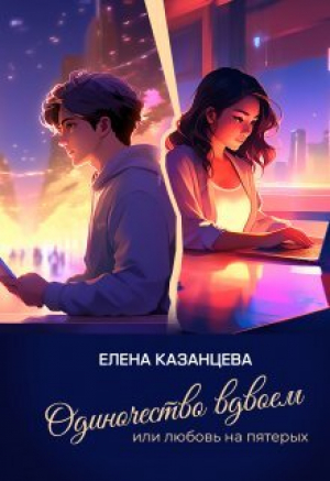 обложка книги Одиночество вдвоем или любовь на пятерых (СИ) - Елена Казанцева