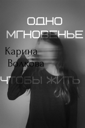 обложка книги Одно мгновенье, чтобы жить (СИ) - Карина Волкова