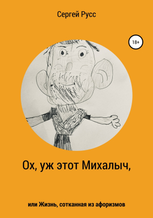 обложка книги Ох, уж этот Михалыч, или Жизнь, сотканная из афоризмов - Сергей Русс