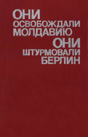 обложка книги Они освобождали Молдавию, они штурмовали Берлин - авторов Коллектив