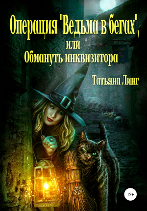 обложка книги Операция «Ведьма в бегах», или Обмануть инквизитора - Татьяна Линг