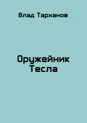 обложка книги Оружейник Тесла (СИ) - Влад Тарханов