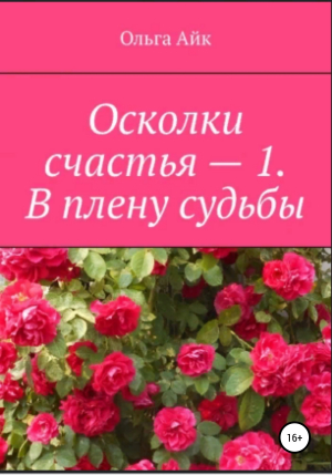 обложка книги Осколки счастья – 1. В плену судьбы - Ольга Айк