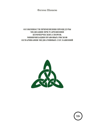 обложка книги Особенности применения процедуры медиации при разрешении коммерческих споров. Минимизация правовых рисков оспаривания медиативных соглашений - ФАТИМА ШАНАЕВА