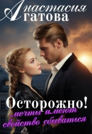 обложка книги Осторожно! Мечты имеют свойство сбываться (СИ) - Анастасия Агатова
