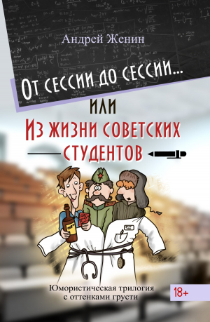 обложка книги От сессии до сессии… или Из жизни советских студентов - Андрей Женин