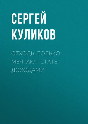 обложка книги Отходы только мечтают стать доходами - Сергей Куликов