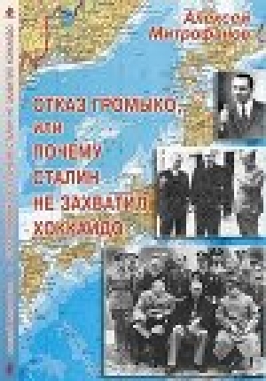 обложка книги Отказ Громыко, или Почему Сталин не захватил Хоккайдо - Алексей Митрофанов