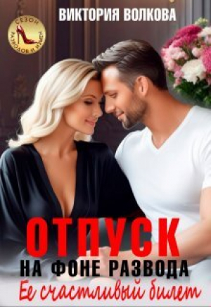 обложка книги Отпуск на фоне развода. Ее счастливый билет (СИ) - Виктория Волкова