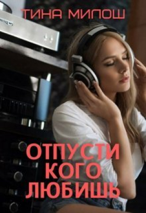обложка книги Отпусти кого любишь (СИ) - Тина Милош