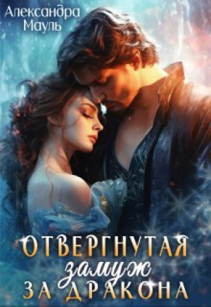 обложка книги Отвергнутая. Замуж за дракона (СИ) - Александра Мауль
