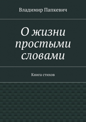 обложка книги О жизни простыми словами - Владимир Папкевич