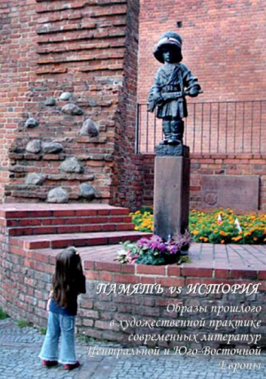 обложка книги ПАМЯТЬ vs ИСТОРИЯ. Образы прошлого в художественной практике современных литератур Центральной и Юго-Восточной Европы - Ирина Адельгейм