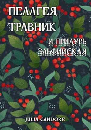 обложка книги Пелагея, травник и придурь эльфийская (СИ) - Julia Candore