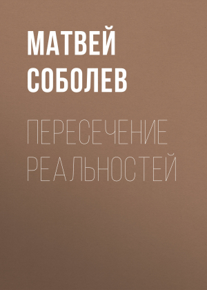 обложка книги Пересечение реальностей - Матвей Соболев