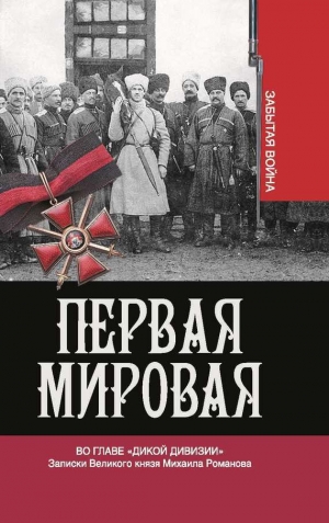 обложка книги Первая мировая. Во главе «Дикой дивизии». Записки Великого князя Михаила Романова - Владимир Хрусталев