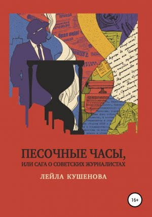 обложка книги Песочные часы, или Сага о советских журналистах - Лейла Кушенова