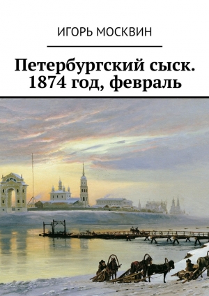 обложка книги Петербургский сыск, 1874 год, февраль - Игорь Москвин