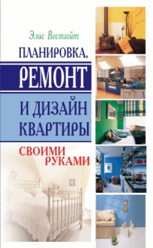 обложка книги Планировка, ремонт и дизайн квартиры своими руками - Элис Вестгейт