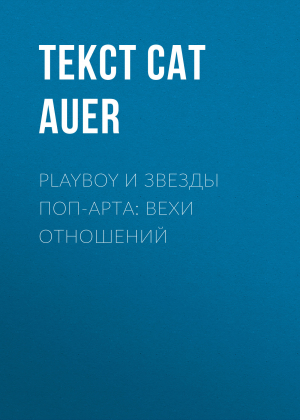 обложка книги PLAYBOY и звезды поп-арта: вехи отношений - Текст СAT AUER