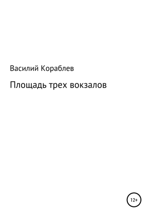 обложка книги Площадь трех вокзалов - Василий Кораблев