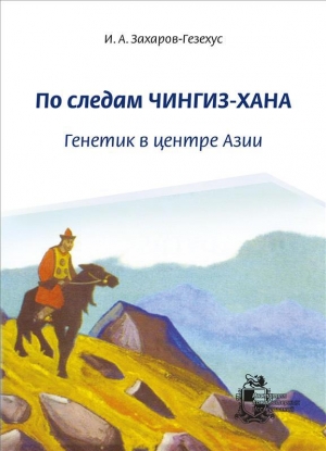 обложка книги По следам Чингиз-хана. Генетик в центре Азии - Илья Захаров-Гезехус