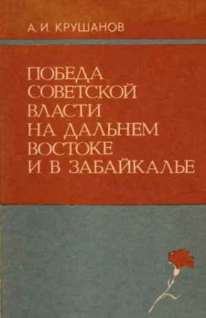 обложка книги Победа Советской власти на Дальнем Востоке и в Забайкалье (1917 - апрель 1918 г.) - Андрей Крушанов