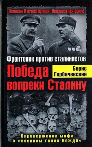 обложка книги Победа вопреки Сталину. Фронтовик против сталинистов - Борис Горбачевский