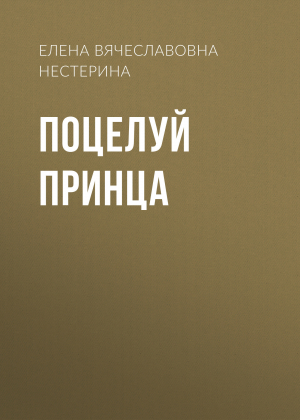 обложка книги Поцелуй принца - Елена Нестерина