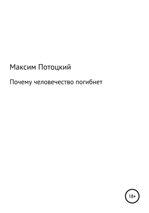 обложка книги Почему человечество погибнет - Максим Потоцкий