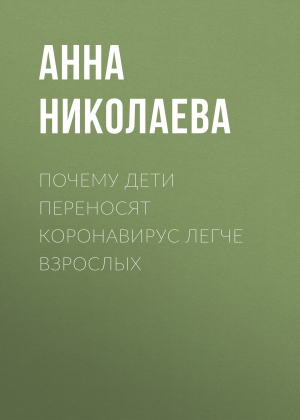 обложка книги Почему дети переносят коронавирус легче взрослых - Анна НИКОЛАЕВА