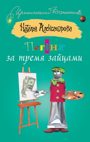 обложка книги Погоня за тремя зайцами - Наталья Александрова