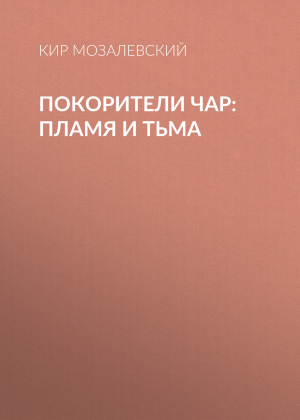 обложка книги ПОКОРИТЕЛИ ЧАР: пламя и тьма - Кир Мозалевский