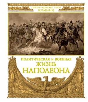 обложка книги Политическая и военная жизнь Наполеона - Генрих Жомини