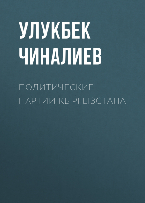 обложка книги Политические партии Кыргызстана - Улукбек Чиналиев