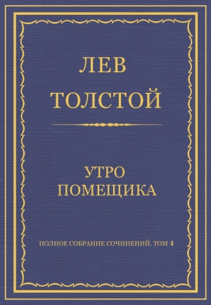 обложка книги Полное собрание сочинений. Том 4. Утро помещика - Лев Толстой