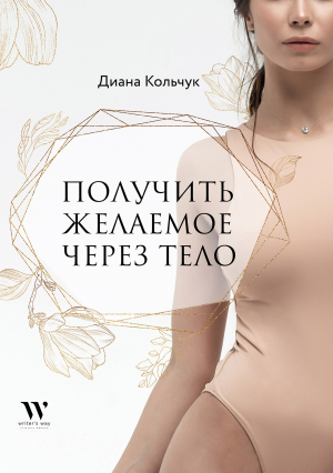 обложка книги Получить желаемое через тело - Диана Кольчук