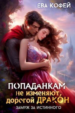 обложка книги Попаданкам не изменяют, дорогой дракон, или Замуж за истинного (СИ) - Ева Кофей