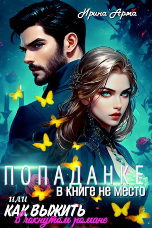 обложка книги Попаданке в книге не место, или Как выжить в чокнутом романе (СИ) - Ирина Арма