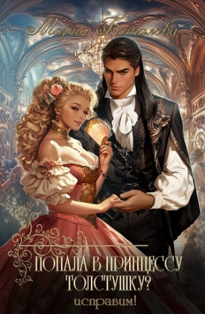 обложка книги Попала в принцессу толстушку? Исправим! (СИ) - Мария Боталова