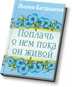 обложка книги Поплачь о нем, пока он живой - Лилия Батршина
