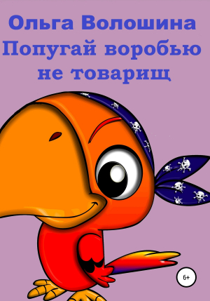 обложка книги Попугай Воробью не товарищ - Ольга Волошина
