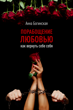 обложка книги Порабощение любовью. Как вернуть себе себя - Анна Богинская