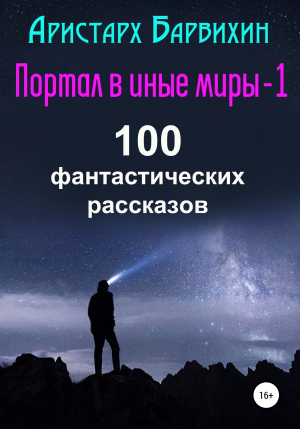 обложка книги Портал в иные миры-1. 100 фантастических рассказов - Аристарх Барвихин