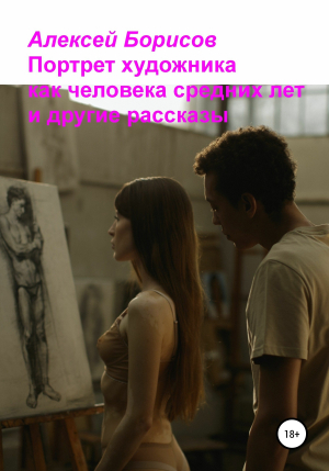 обложка книги Портрет художника как человека средних лет - Алексей Борисов