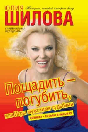 обложка книги Пощадить – погубить, или игры мужскими судьбами - Юлия Шилова